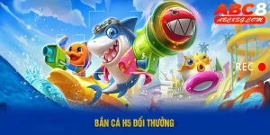 bắn cá h5 đổi thưởng