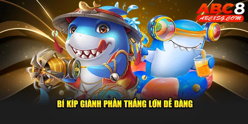 Bí kíp giành phần thắng lớn dễ dàng