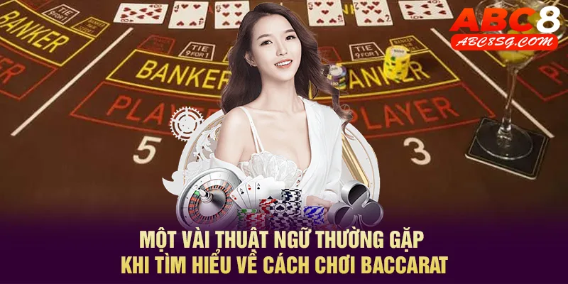 Thuật ngữ thường gặp khi tìm hiểu về cách chơi baccarat