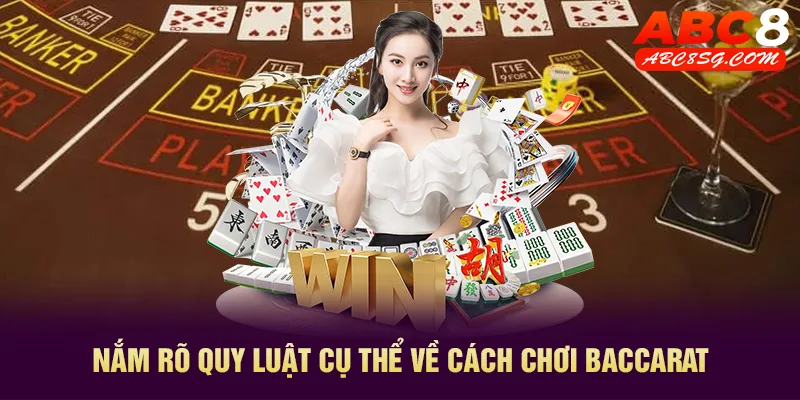 Nắm rõ quy luật cụ thể về cách chơi Baccarat