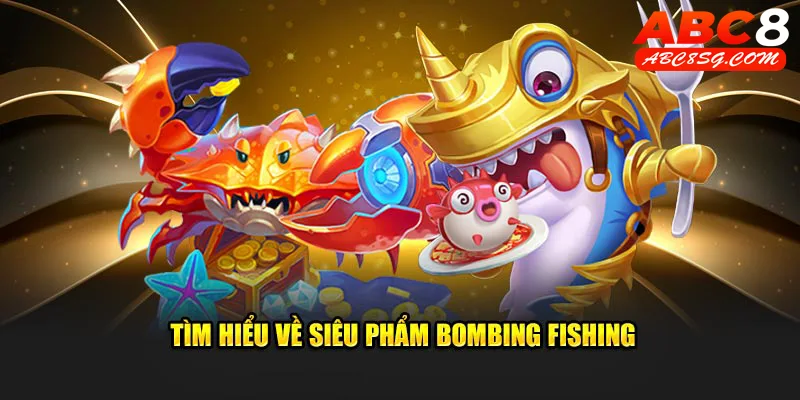 Tìm hiểu về siêu phẩm Bombing Fishing