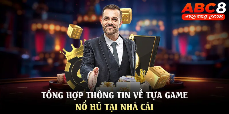 Tổng hợp thông tin về tựa game nổ hũ tại nhà cái ABC8