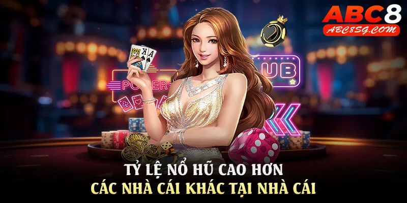 Tỷ lệ nổ hũ cao hơn các nhà cái khác tại nhà cái